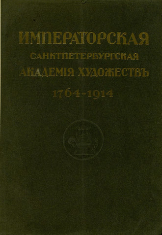 Юбилейный справочник Императорской Академии художеств. 1764-1914. Часть 1. Историческая. Коллектив авторов