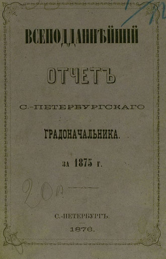 Всеподданнейший отчет С.-Петербургского градоначальника за 1875 г.. Коллектив авторов