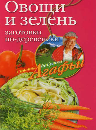 Агафья Звонарева. Овощи и зелень. Заготовки по-деревенски