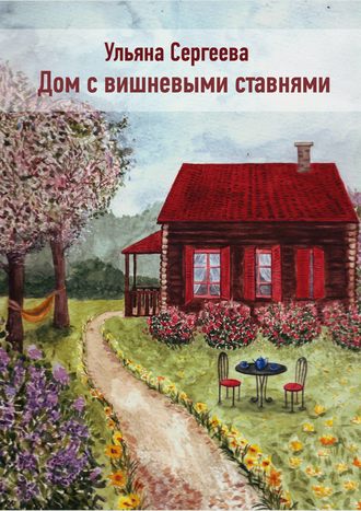 Ульяна Сергеева. Дом с вишневыми ставнями