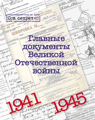 Группа авторов. Главные документы Великой Отечественной Войны. 1941-1945