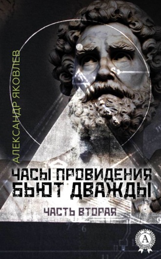 Часы провидения бьют дважды. Часть 2. Александр Яковлев