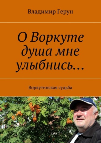 О Воркуте душа мне улыбнись… Воркутинская судьба. 