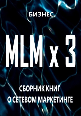 MLM x 3. Сборник книг о сетевом маркетинге. 