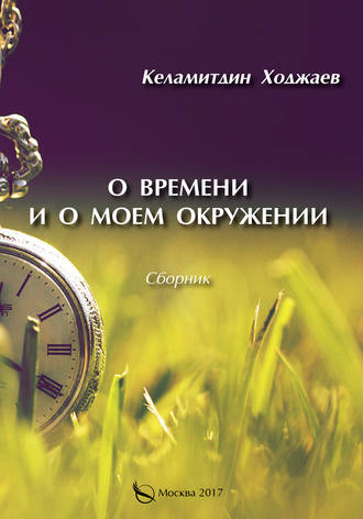 О времени и о моем окружении (сборник). Келамитдин Ходжаев