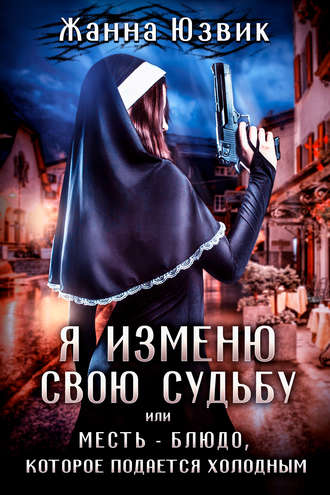 Я изменю свою судьбу или месть – блюдо, которое подается холодным. Жанна Юзвик