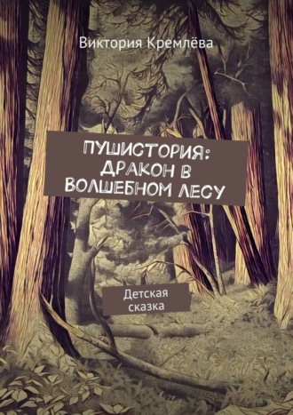 Пушистория: Дракон в Волшебном лесу. Детская сказка. Виктория Кремлёва