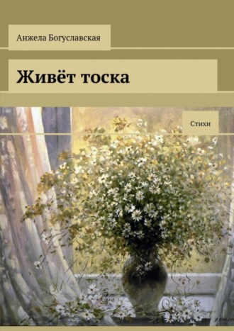 Живёт тоска. Стихи. Анжела Богуславская
