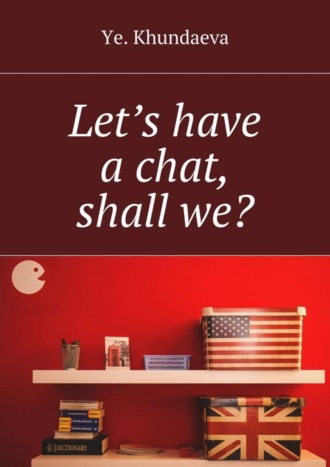Let’s have a chat, shall we?. Ye. Khundaeva