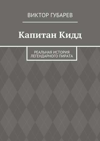 Виктор Губарев. Капитан Кидд. Реальная история легендарного пирата