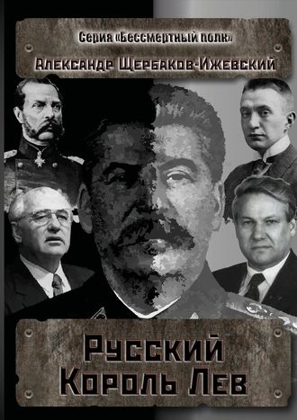 Александр Щербаков-Ижевский. Русский Король Лев. Серия «Бессмертный полк»