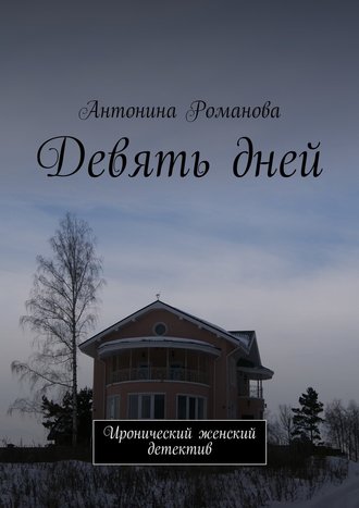 Антонина Александровна Романова. Девять дней. Иронический женский детектив