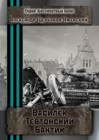 Александр Щербаков-Ижевский. Василёк Тевтонский Бантик. Серия «Бессмертный полк»