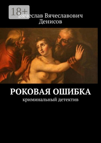 Вячеслав Вячеславович Денисов. Роковая ошибка. криминальный детектив