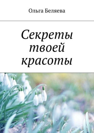 Секреты твоей красоты. Ольга Беляева