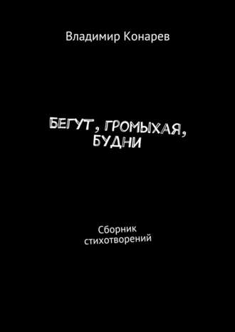 Владимир Конарев. Бегут, громыхая, будни. Сборник стихотворений