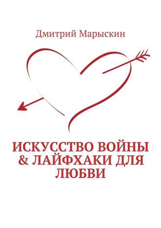 Дмитрий Марыскин. Искусство войны & Лайфхаки для любви