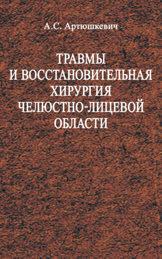 Травмы и восстановительная хирургия челюстно-лицевой области. А. C. Артюшкевич