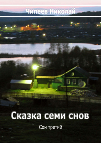 Сказка семи снов. Сон третий.. Чипеев Николай