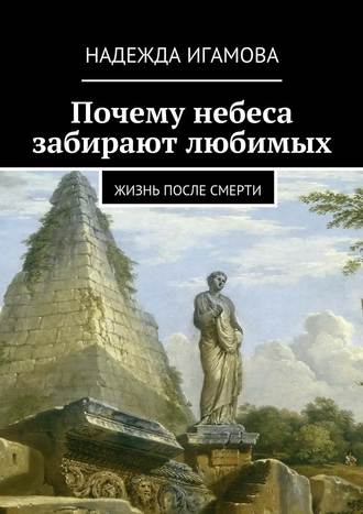 Надежда Васильевна Игамова. Почему небеса забирают любимых. Жизнь после смерти