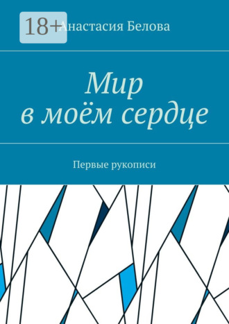 Мир в моём сердце. Первые рукописи. Анастасия Сергеевна Белова