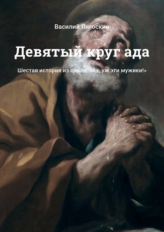 Василий Лягоскин. Девятый круг ада. Шестая история из цикла: «Ах, уж эти мужики!»