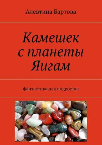 Алевтина Бартова. Камешек с планеты Яигам. Фантастика для подростка