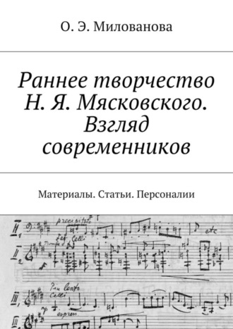Раннее творчество Н. Я. Мясковского. Взгляд современников. Материалы. Статьи. Персоналии. Ольга Эдуардовна Милованова