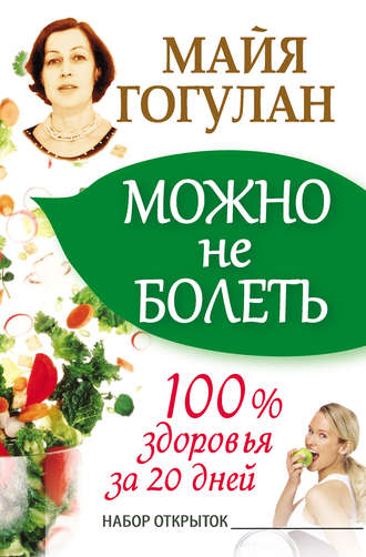 Можно не болеть. 100% здоровья за 20 дней. Майя Гогулан