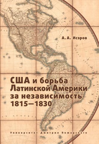 США и борьба Латинской Америки за независимость, 1815—1830. Андрей Исэров