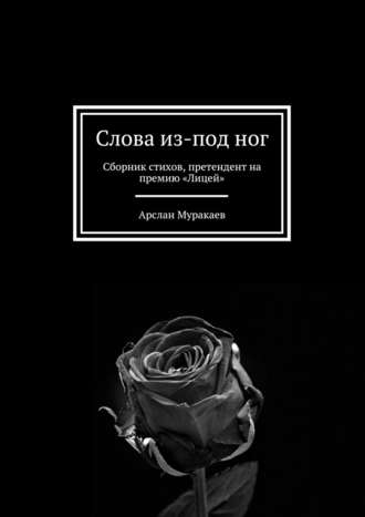 Арслан Муракаев. Слова из-под ног. Сборник стихов, претендент на премию «Лицей»