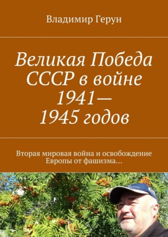 Великая Победа СССР в войне 1941—1945 годов. Вторая мировая война и освобождение Европы от фашизма…. 