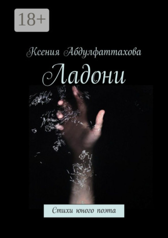 Ладони. Стихи юного поэта. Ксения Радиковна Абдулфаттахова