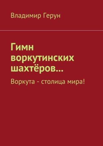 Гимн воркутинских шахтёров… Воркута – столица мира!. 