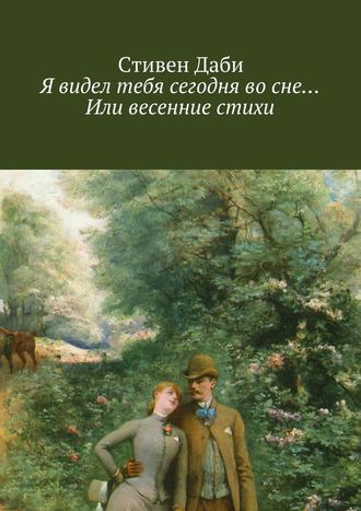 Стивен Даби. Я видел тебя сегодня во сне… Или весенние стихи