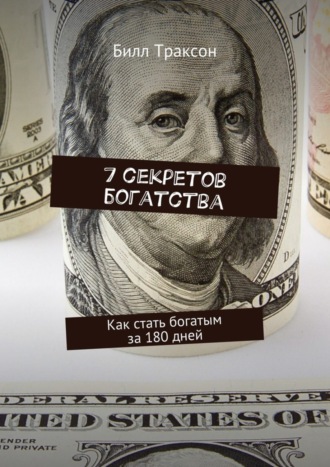 7 секретов богатства. Как стать богатым за 180 дней. Билл Траксон
