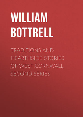Traditions and Hearthside Stories of West Cornwall, Second Series. Bottrell William
