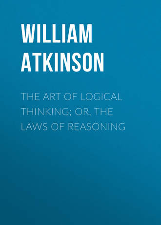 Atkinson William Walker. The Art of Logical Thinking; Or, The Laws of Reasoning