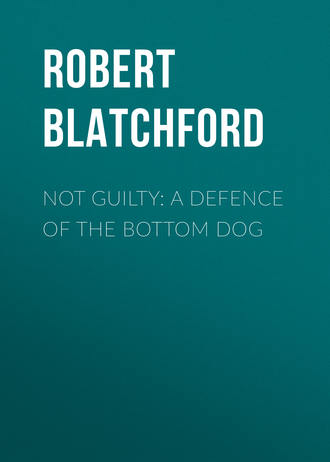 Not Guilty: A Defence of the Bottom Dog. Robert Blatchford