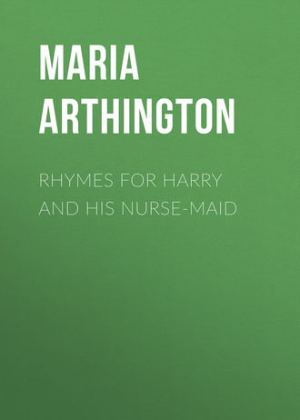 Arthington Maria. Rhymes for Harry and His Nurse-Maid