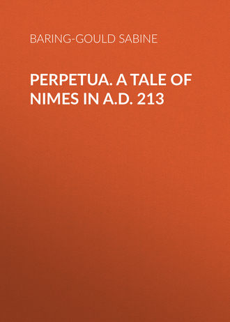 Baring-Gould Sabine. Perpetua. A Tale of Nimes in A.D. 213
