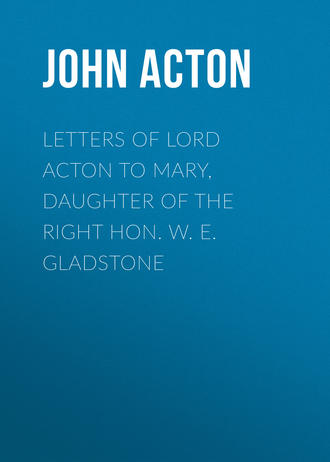 Acton John Emerich Edward Dalberg Acton, Baron. Letters of Lord Acton to Mary, Daughter of the Right Hon. W. E. Gladstone