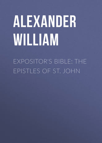 Alexander William. Expositor's Bible: The Epistles of St. John