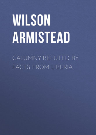 Wilson Armistead. Calumny Refuted by Facts From Liberia