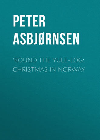 Asbj?rnsen Peter Christen. 'Round the yule-log: Christmas in Norway