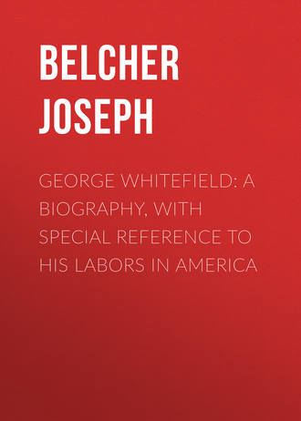 Belcher Joseph. George Whitefield: A Biography, with special reference to his labors in America