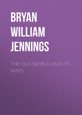 Bryan William Jennings. The Old World and Its Ways