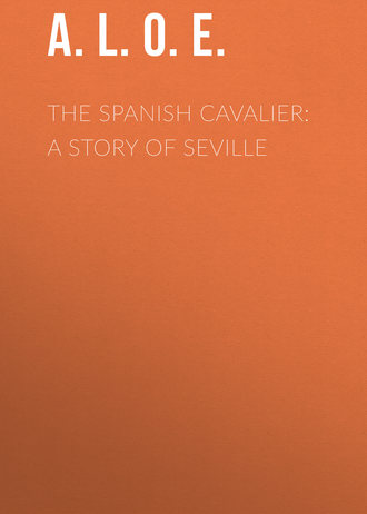 A. L. O. E.. The Spanish Cavalier: A Story of Seville