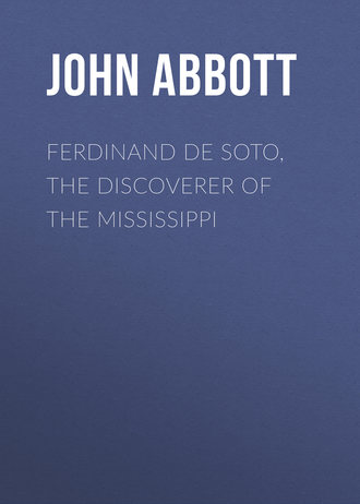 Abbott John Stevens Cabot. Ferdinand De Soto, The Discoverer of the Mississippi