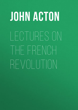 Acton John Emerich Edward Dalberg Acton, Baron. Lectures on the French Revolution